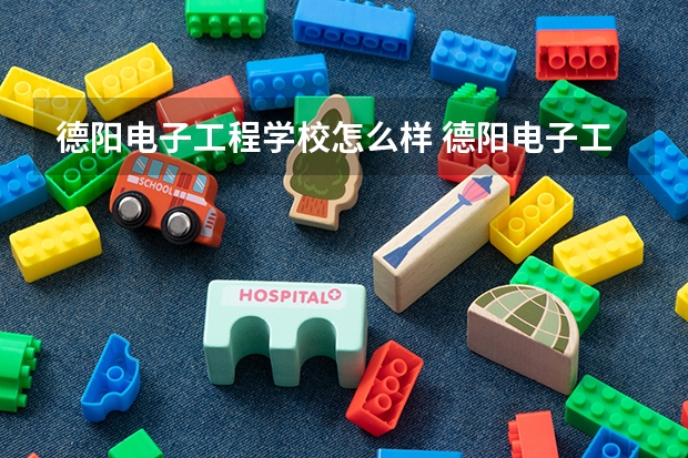 德阳电子工程学校怎么样 德阳电子工程学校地址