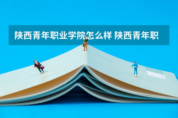 陕西青年职业学院怎么样 陕西青年职业学院地址