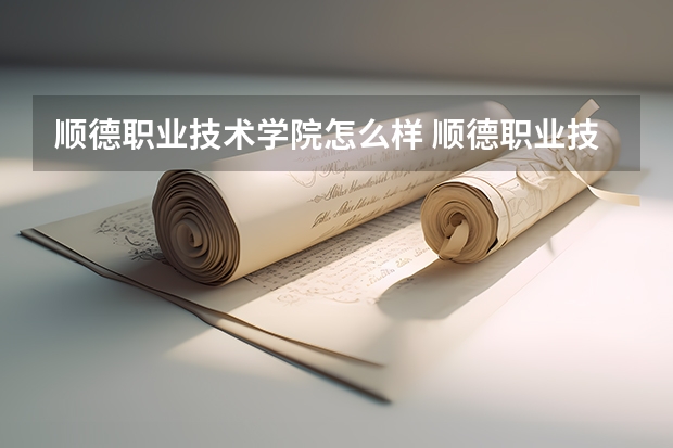 顺德职业技术学院怎么样 顺德职业技术学院地址