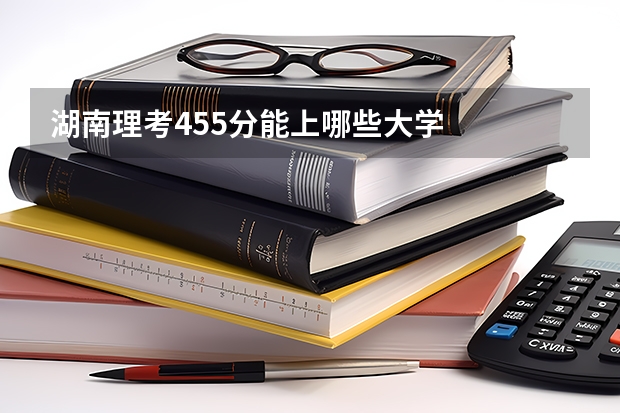 湖南理考455分能上哪些大学