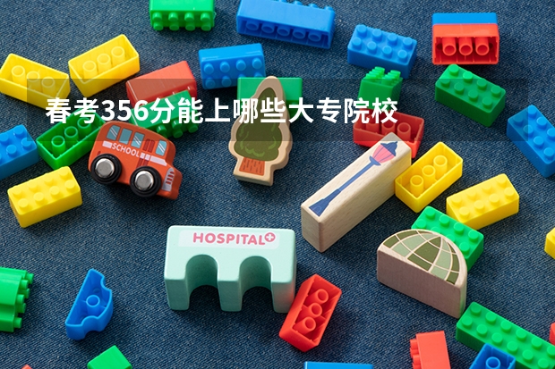 春考356分能上哪些大专院校