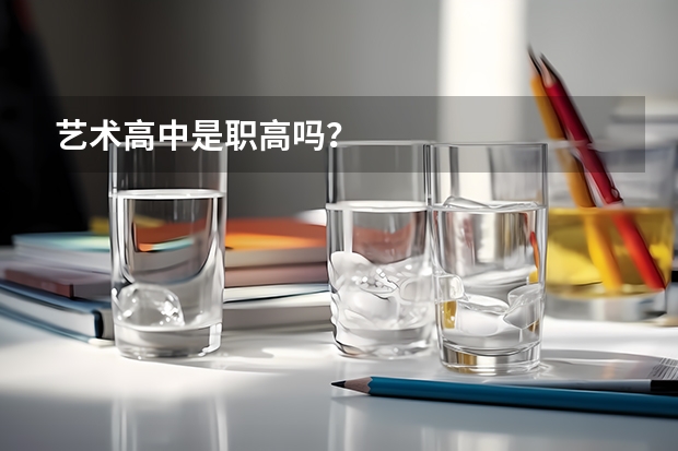 艺术高中是职高吗？