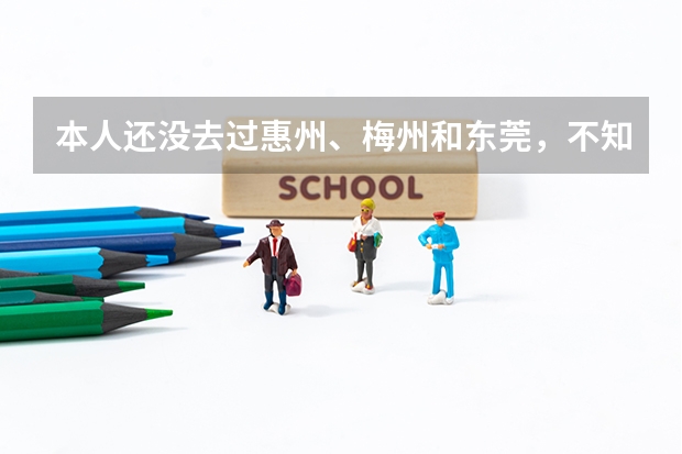 本人还没去过惠州、梅州和东莞，不知道那个地方好呢?