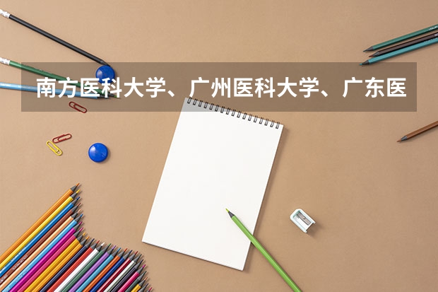 南方医科大学、广州医科大学、广东医科大学是否有从属关系？谁的实力最强？ 广州中医药大学录取分数线（广州中医药大学录取分数线研究生）