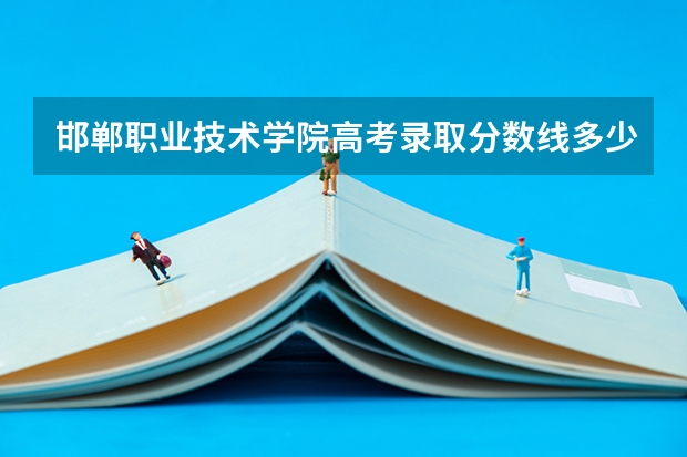 邯郸职业技术学院高考录取分数线多少分