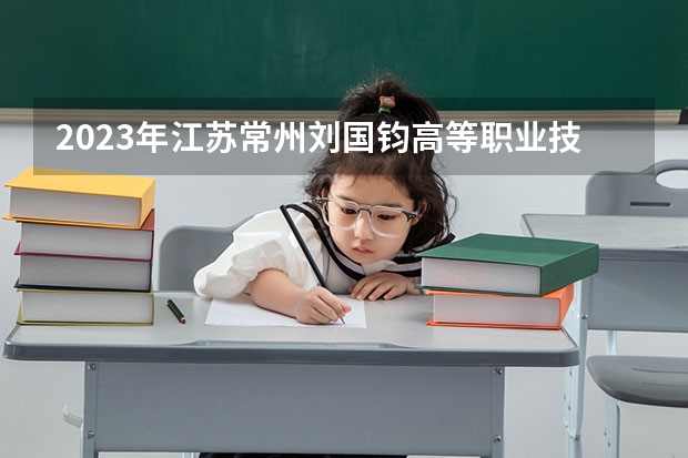 2023年江苏常州刘国钧高等职业技术学院录取分数线 常州市职高录取分数线