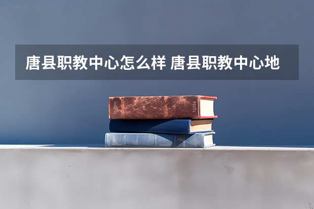 唐县职教中心怎么样 唐县职教中心地址