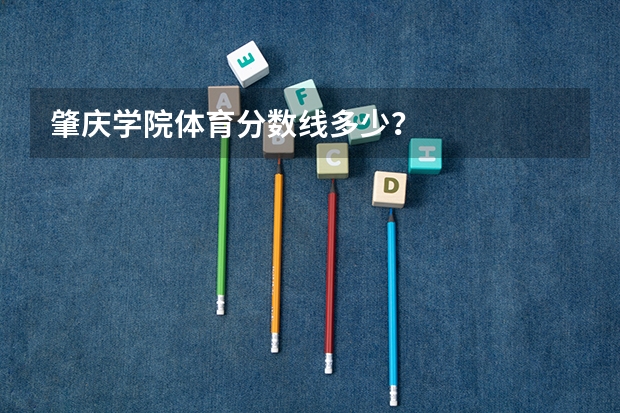 肇庆学院体育分数线多少？