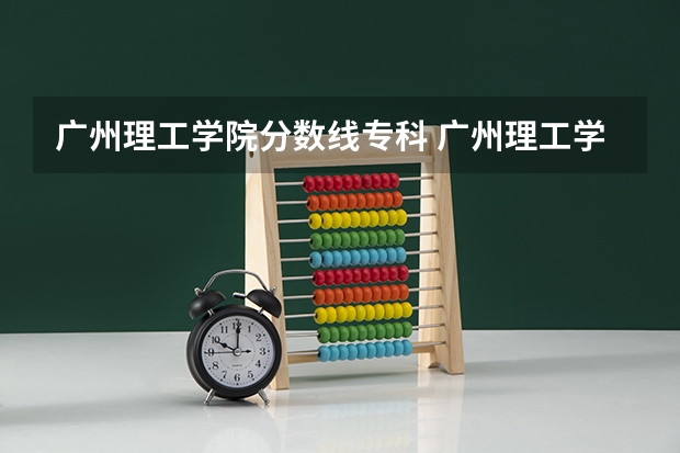 广州理工学院分数线专科 广州理工学院分数线