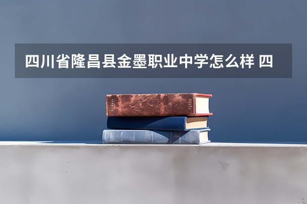 四川省隆昌县金墨职业中学怎么样 四川省隆昌县金墨职业中学地址