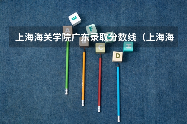 上海海关学院广东录取分数线（上海海关学院招生分数）