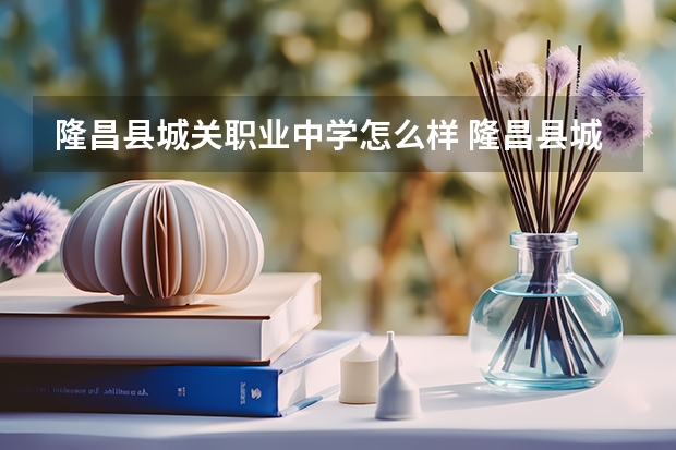 隆昌县城关职业中学怎么样 隆昌县城关职业中学地址