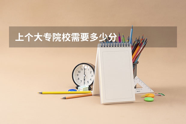上个大专院校需要多少分