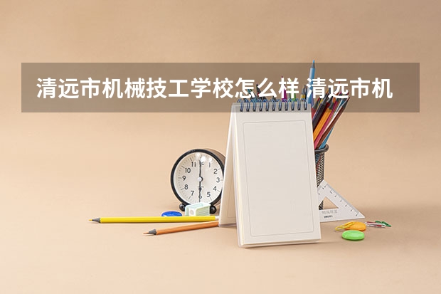 清远市机械技工学校怎么样 清远市机械技工学校地址