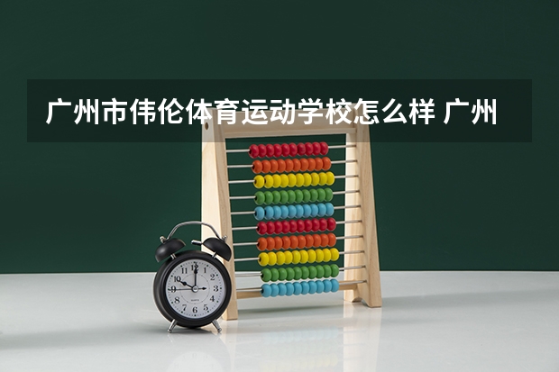 广州市伟伦体育运动学校怎么样 广州市伟伦体育运动学校地址