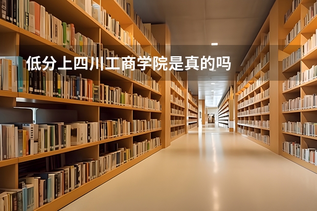 低分上四川工商学院是真的吗