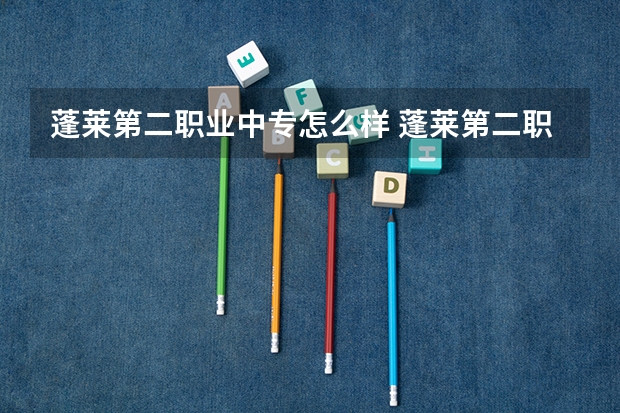 蓬莱第二职业中专怎么样 蓬莱第二职业中专地址