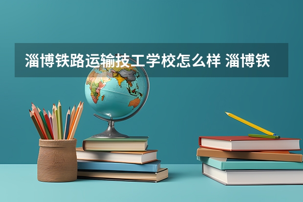 淄博铁路运输技工学校怎么样 淄博铁路运输技工学校地址
