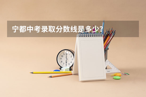 宁都中考录取分数线是多少？