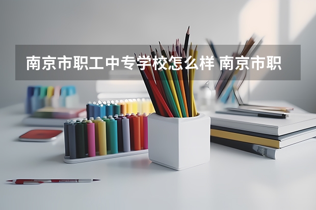 南京市职工中专学校怎么样 南京市职工中专学校地址