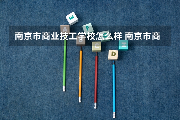 南京市商业技工学校怎么样 南京市商业技工学校地址