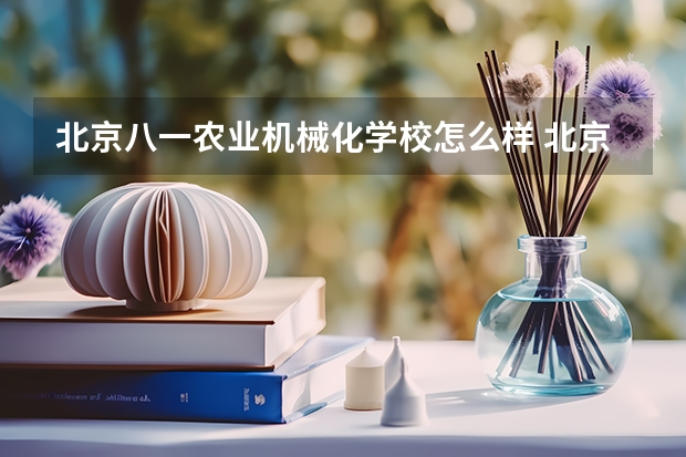 北京八一农业机械化学校怎么样 北京八一农业机械化学校地址