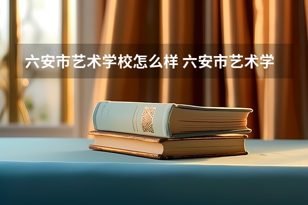 六安市艺术学校怎么样 六安市艺术学校地址