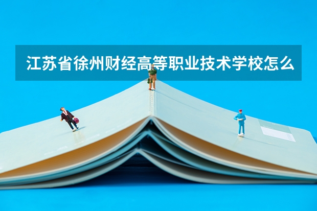 江苏省徐州财经高等职业技术学校怎么样 江苏省徐州财经高等职业技术学校地址
