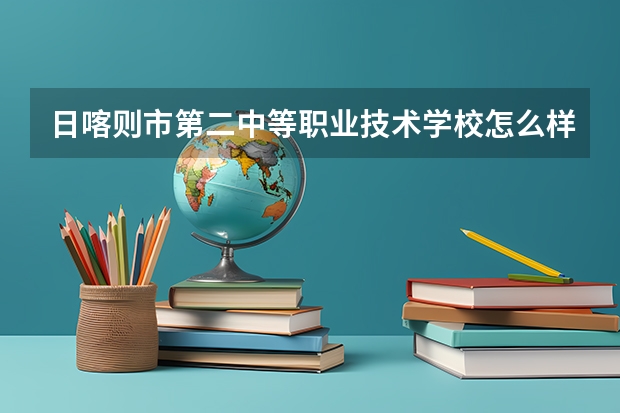 日喀则市第二中等职业技术学校怎么样 日喀则市第二中等职业技术学校地址
