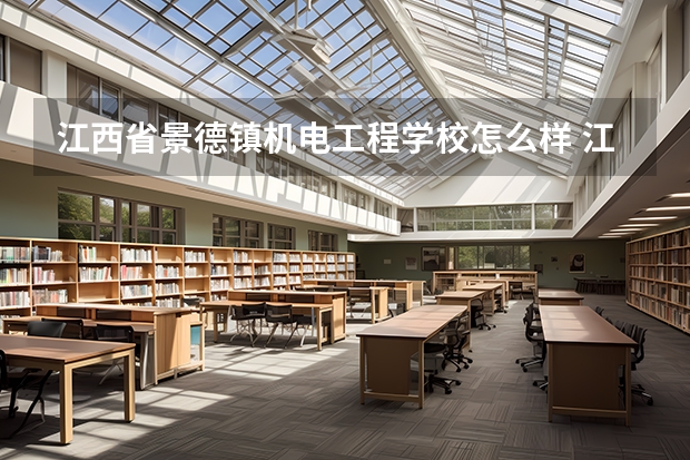 江西省景德镇机电工程学校怎么样 江西省景德镇机电工程学校地址