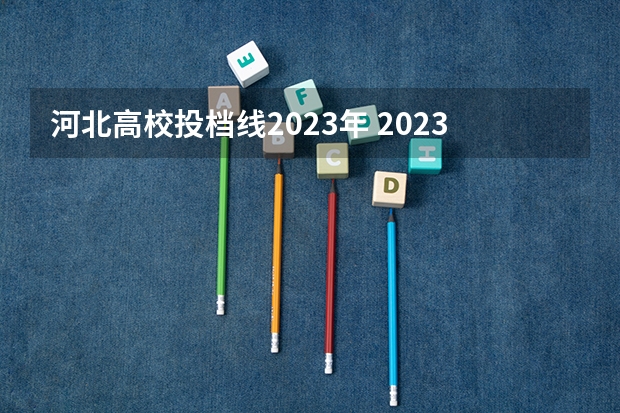 河北高校投档线2023年 2023河北高考投档线