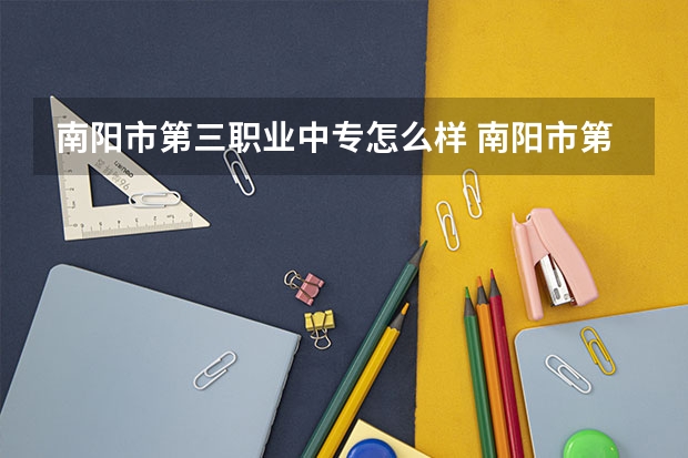 南阳市第三职业中专怎么样 南阳市第三职业中专地址