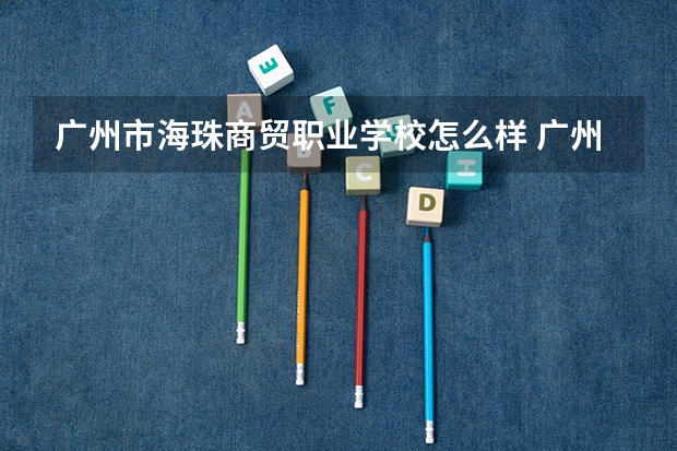 广州市海珠商贸职业学校怎么样 广州市海珠商贸职业学校地址