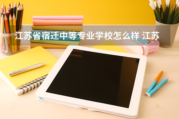 江苏省宿迁中等专业学校怎么样 江苏省宿迁中等专业学校地址