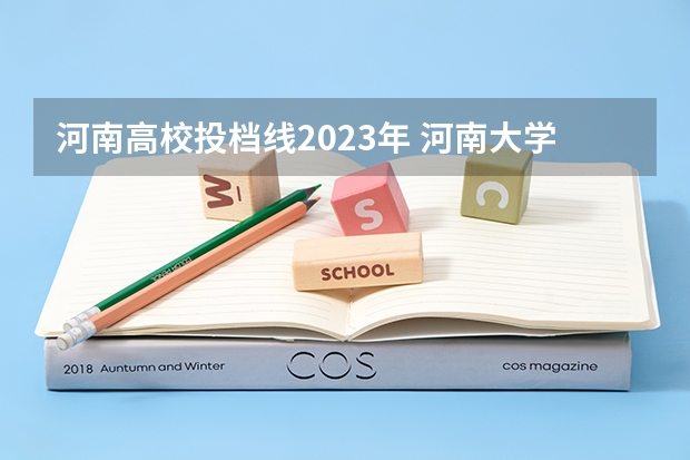 河南高校投档线2023年 河南大学录取线2023