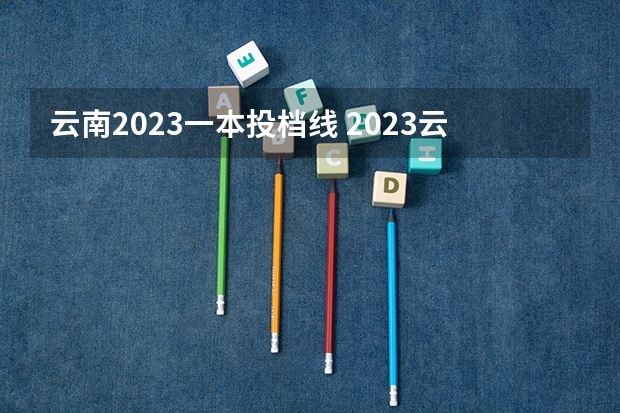 云南2023一本投档线 2023云南高考分数线公布