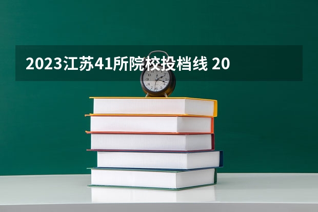 2023江苏41所院校投档线 2023江苏所有大学录取分数