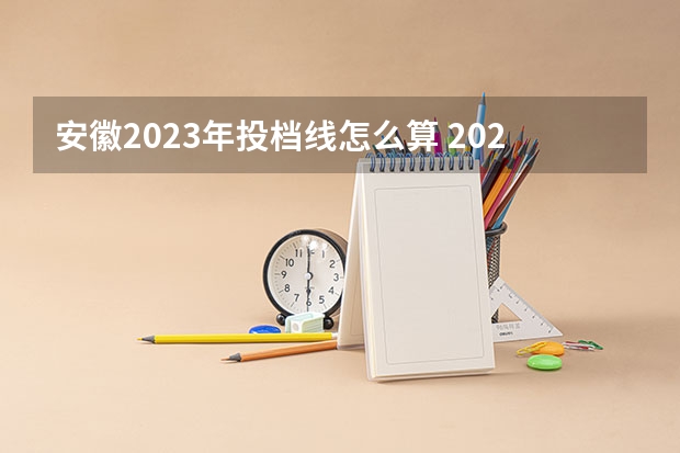 安徽2023年投档线怎么算 2023高考安徽投档线