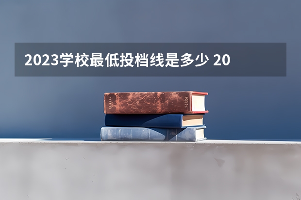 2023学校最低投档线是多少 2023各大院校投档线