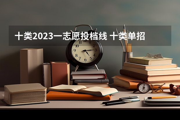 十类2023一志愿投档线 十类单招分数线2023