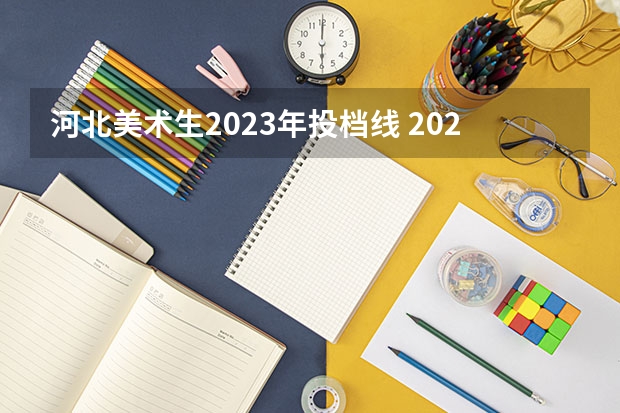 河北美术生2023年投档线 2023年美术分数线是多少？(初中生)