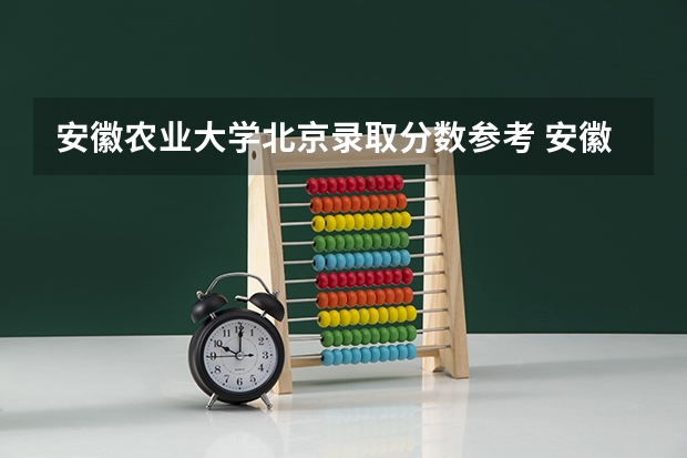 安徽农业大学北京录取分数参考 安徽农业大学北京招了多少人