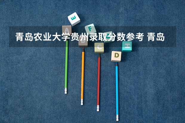 青岛农业大学贵州录取分数参考 青岛农业大学贵州招了多少人