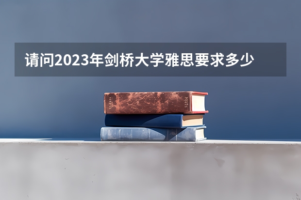 请问2023年剑桥大学雅思要求多少分详细介绍