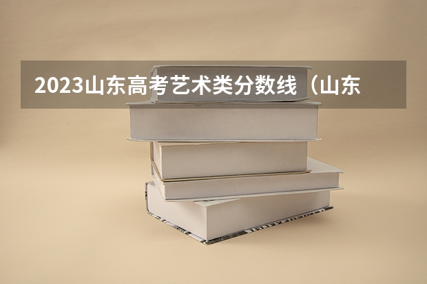 2023山东高考艺术类分数线（山东2023艺考分数线）