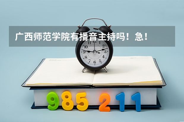 广西师范学院有播音主持吗！急！