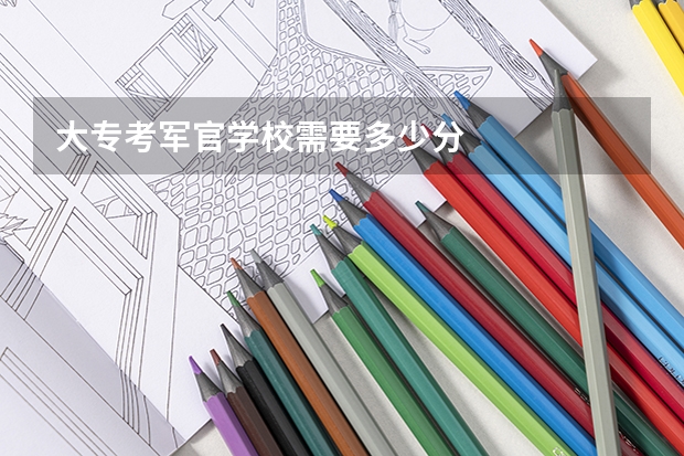 大专考军官学校需要多少分