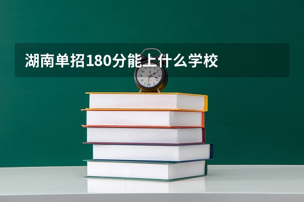 湖南单招180分能上什么学校