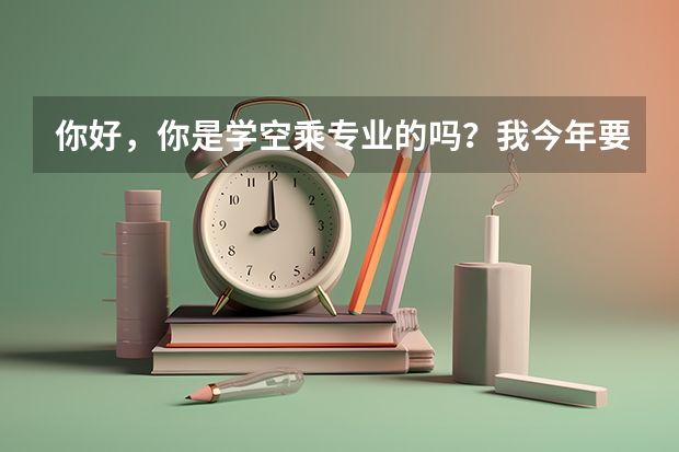 你好，你是学空乘专业的吗？我今年要考试，想要考几个单招的学校，不知道哪些学校可以？