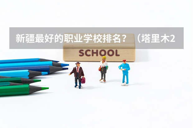 新疆最好的职业学校排名？（塔里木2023录取分数线单招）